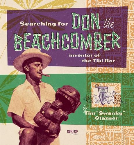 Бумажная книга «Searching for Don the Beachcomber: Inventor of the Tiki Bar», автор Тим «Свонки» Глазнер - фото №1