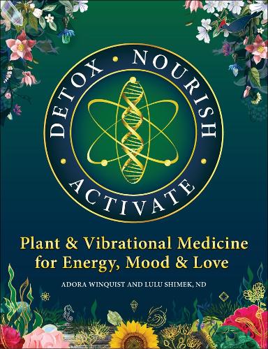 Бумажная книга «Detox - Nourish - Activate: Plant & Vibrational Medicine for Energy, Mood, and Love», авторов Адора Винквист, Лулу Шимек - фото №1