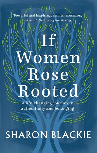 Бумажная книга «If Women Rose Rooted: A life-changing journey to authenticity and belonging», автор Шэрон Блэки - фото №1