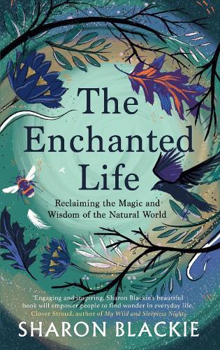 Бумажная книга «The Enchanted Life: Reclaiming the Wisdom and Magic of the Natural World», автор Шэрон Блэки - фото №1