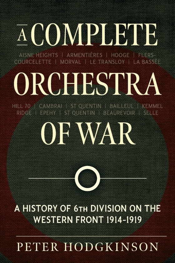 [object Object] «A Complete Orchestra of War. A History of 6th Division on the Western Front 1914-1919», автор Питер Ходжкинсон - фото №1