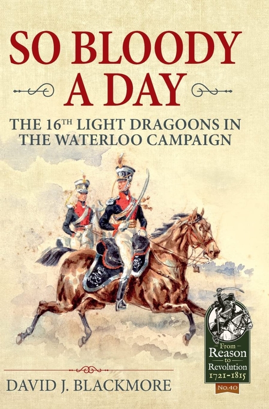 Бумажная книга «So Bloody a Day. The 16th Light Dragoons in the Waterloo Campaign», автор Дэвид Дж. Блэкмор - фото №1