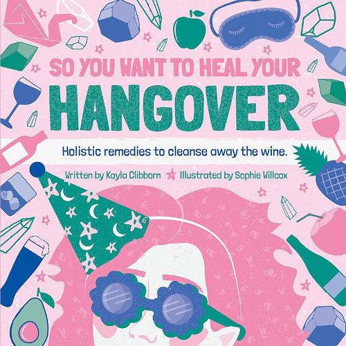 Бумажная книга «So You Want to Heal Your Hangover: Holistic remedies to cleanse away the wine.», автор Кайла Клибборн - фото №1