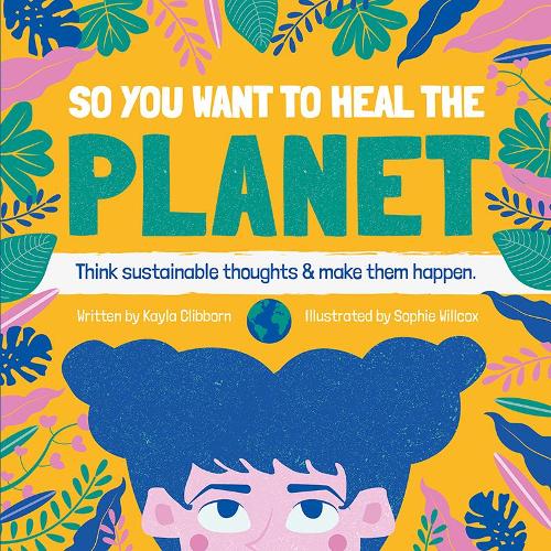 Бумажная книга «So You Want to Heal The Planet: Think sustainable thoughts and make them happen.», автор Кайла Клибборн - фото №1