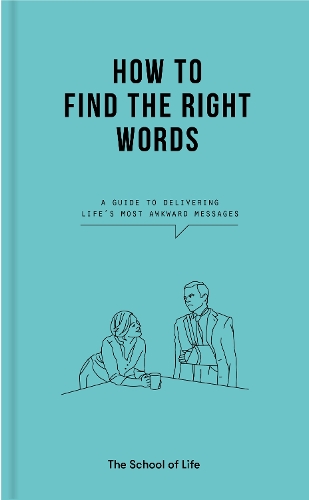 [object Object] «How to Find the Right Words: a guide to delivering life’s most awkward messages», автор The School of Life - фото №1