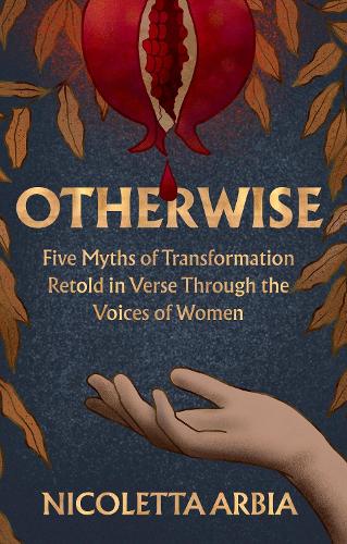 Бумажная книга «Otherwise: Five Myths of Transformation Told in Verse Through the Voices of Women», автор Николетта Арбия - фото №1