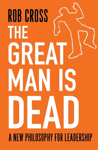 Бумажная книга «The Great Man is Dead: A New Philosophy for Leadership», автор Роб Кросс - фото №1