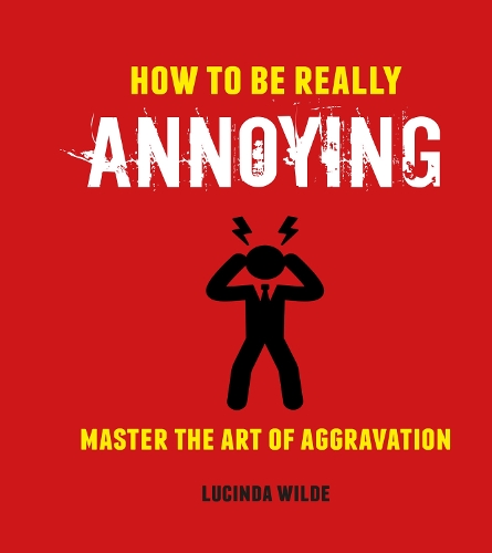 Бумажная книга «How to Be Really Annoying: Master the Art of Aggravation», автор Люсинда Уайлд - фото №1