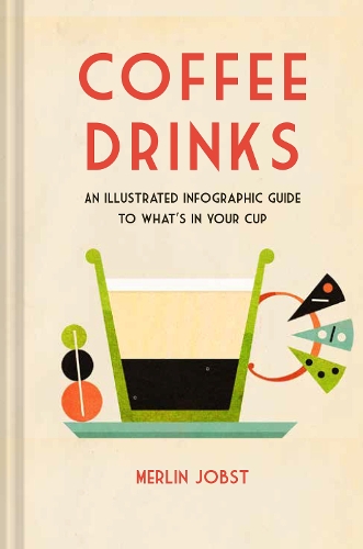 Паперова книга «Coffee Drinks: An Illustrated Infographic Guide to What's in Your Cup», автор Мерлін Джобст - фото №1