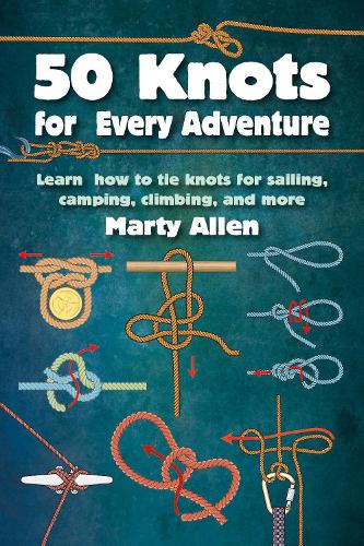 Бумажная книга «50 Knots for Every Adventure: Learn How to Tie Knots for Sailing, Camping, Climbing, and More», автор Марти Аллен - фото №1