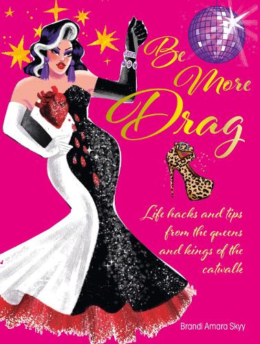 Бумажная книга «Be More Drag: Life Hacks and Tips from the Queens and Kings of the Catwalk», автор Брэнди Амара Скай - фото №1