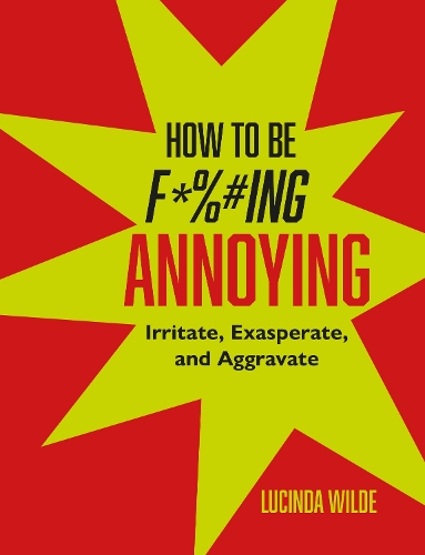 Paper book «How to Be Fucking Annoying: Irritate, Exasperate, and Aggravate», author Lucinda Wilde - фото №1