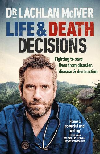 Бумажная книга «Life and Death Decisions: Fighting to save lives from disaster, disease and destruction», автор Лахлан МакИвер - фото №1