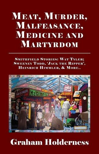 Бумажная книга «Meat, Murder, Malfeasance, Medicine and Martyrdom: Smithfield Stories: Wat Tyler, Anne Askew, Sweeney Todd, Jack the Ripper, Heinrich Himmler & More ...», автор Грэм Холдернесс - фото №1