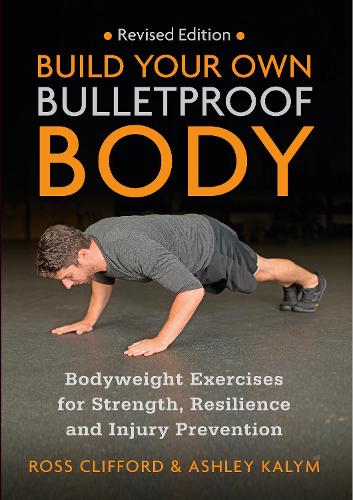 Бумажная книга «Build Your Own Bulletproof Body: Bodyweight Exercises for Strength, Resilience and Injury Prevention», авторов Эшли Калым, Росс Клиффорд - фото №1