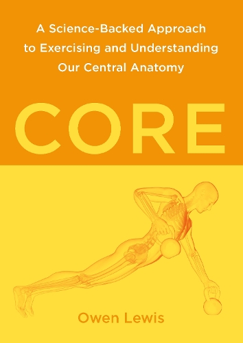 Бумажная книга «Core: A Science-Backed Approach to Exercising and Understanding Our Central Anatomy», автор Оуэн Льюис - фото №1