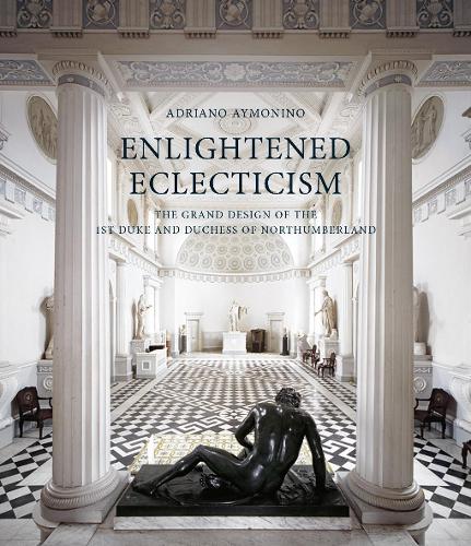 Бумажная книга «Enlightened Eclecticism: The Grand Design of the 1st Duke and Duchess of Northumberland», автор Адриано Аймонино - фото №1