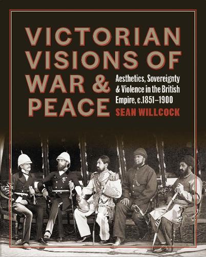 Бумажная книга «Victorian Visions of War and Peace: Aesthetics, Sovereignty, and Violence in the British Empire», автор Шон Уиллкок - фото №1