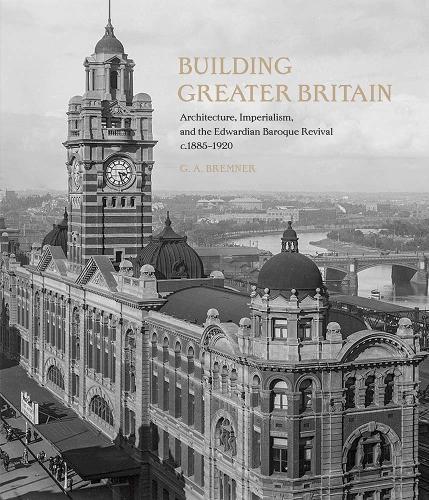 Бумажная книга «Building Greater Britain: Architecture, Imperialism, and the Edwardian Baroque Revival, 1885 - 1920», автор Г. А. Бремнер - фото №1