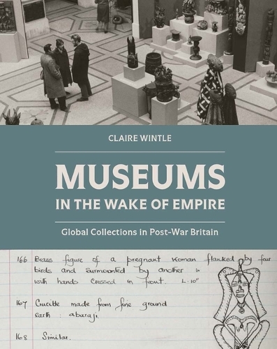 Паперова книга «Museums in the Wake of Empire: Global Collections in Post-War Britain», автор Клер Вінтл - фото №1