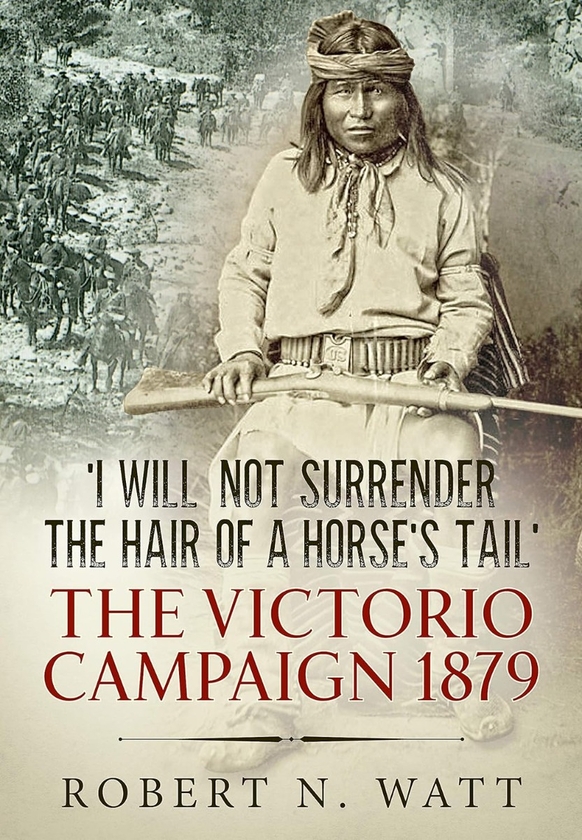 Бумажная книга «I Will Not Surrender the Hair of a Horse's Tail. The Victorio Campaign 1879», автор Роберт Н. Ватт - фото №1