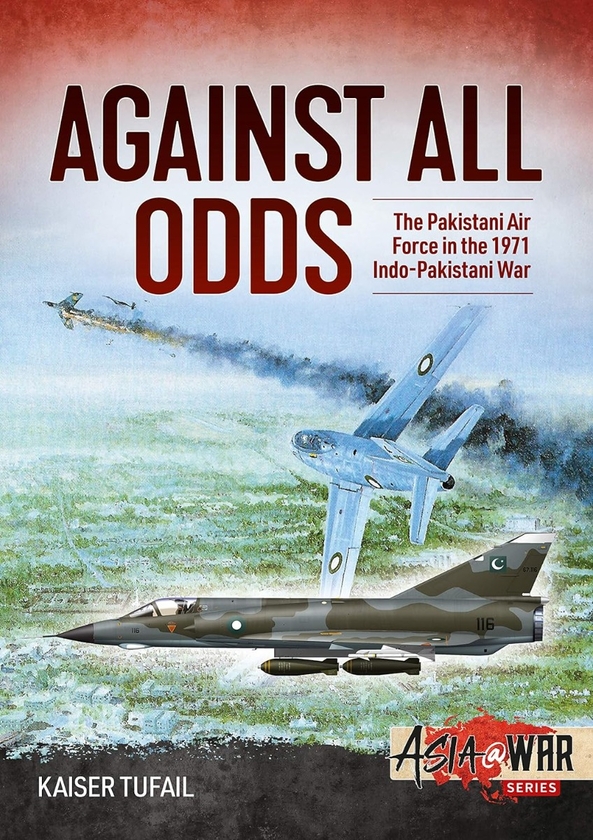 Бумажная книга «Against All Odds. Pakistan Air Force in the 1971 India-Pakistan War», автор Кайзер Туфаил - фото №1