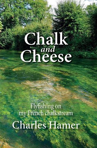 Бумажная книга «Chalk and Cheese: Flyfishing on my French chalkstream», автор Чарльз Хамер - фото №1
