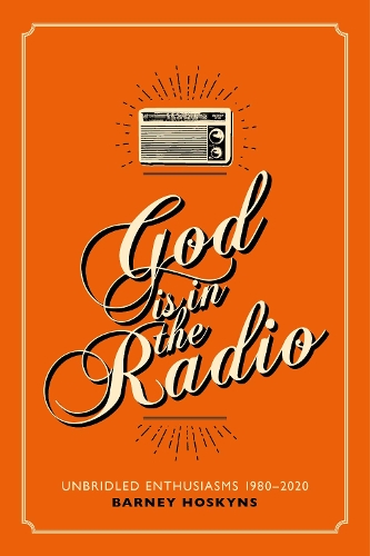 Бумажная книга «God is in the Radio: Unbridled Enthusiasms, 1980-2020», автор Барни Хоскинс - фото №1