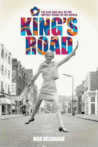 Бумажная книга «King's Road: The Rise and Fall of the Hippest Street in the World», автор Макс Дешарн - фото №1