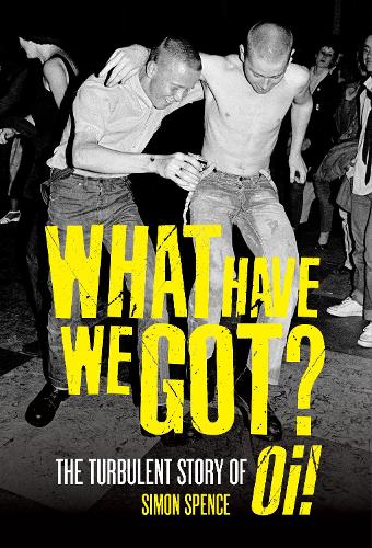 Бумажная книга «What Have We Got: The Turbulent Story of Oi», автор Саймон Спенс - фото №1