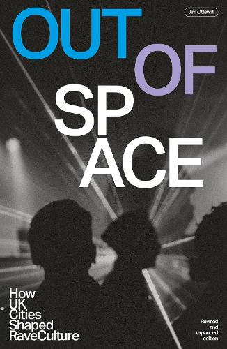 Бумажная книга «Out Of Space (revised And Expanded): How UK Cities Shaped Rave Culture», автор Джим Оттуилл - фото №1