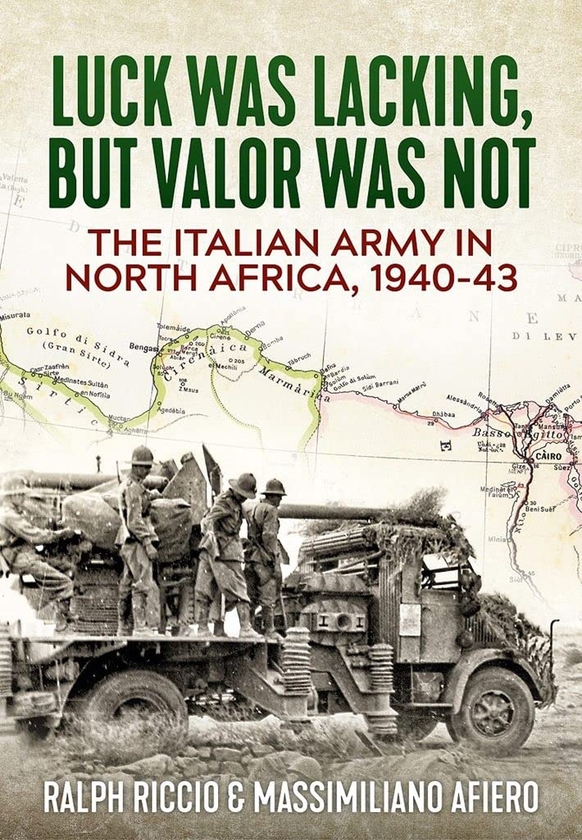 Паперова книга «Luck Was Lacking, but Valor Was Not. The Italian Army in North Africa, 1940-1943», авторів Ральф Річчіо, Массіміліано Афьєро - фото №1
