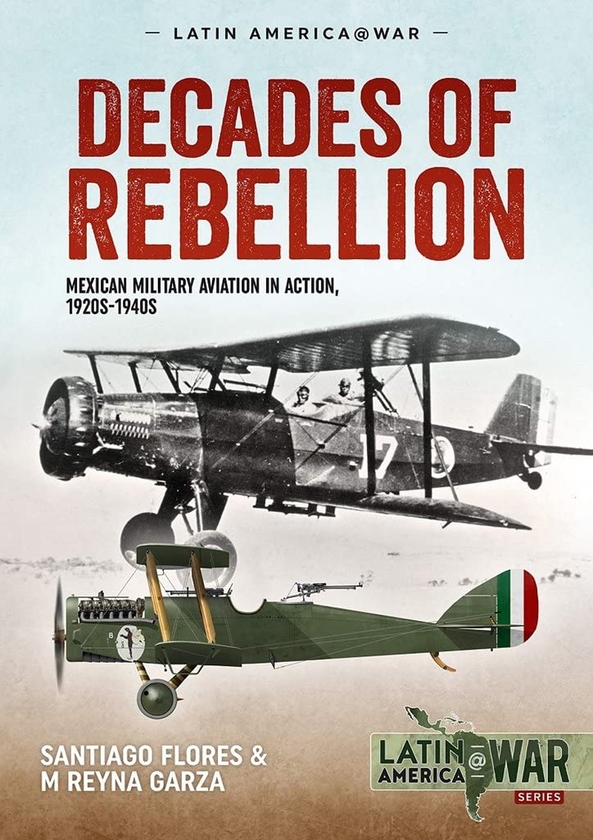 Бумажная книга «Decades of Rebellion. Mexican Military Aviation in Action 1920s-1940s», авторов Сантьяго А Флорес, Мануэль Рейна Гарса - фото №1