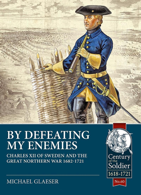 Бумажная книга «By Defeating My Enemies. Charles XII of Sweden and the Great Northern War 1682-1721», автор Майкл Глейзер - фото №1