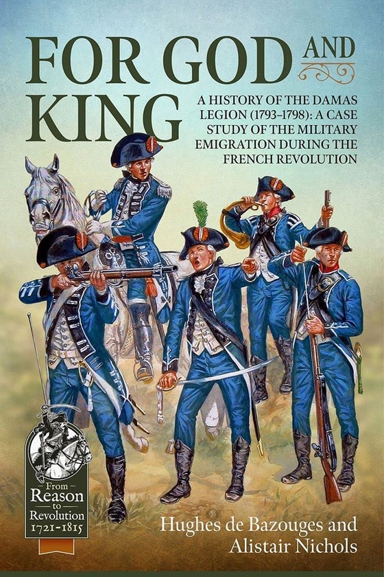 Бумажная книга «For God and King. A History of the Damas Legion 1793-1798: A Case Study of the Military Emigration during the French Revolution», авторов Алистер Николс, Хьюз де Базуж - фото №1