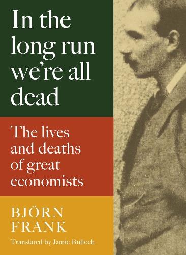 Бумажная книга «In the Long Run We Are All Dead: The Lives and Deaths of Great Economists», автор Франк Бьёрн - фото №1