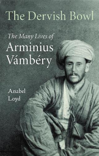 Бумажная книга «The Dervish Bowl: The Many Lives of Arminius Vambéry», автор Анабель Лойд - фото №1
