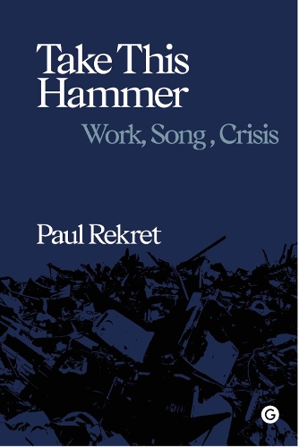Паперова книга «Take This Hammer: Work, Song, Crisis», автор Пол Рекрет - фото №1