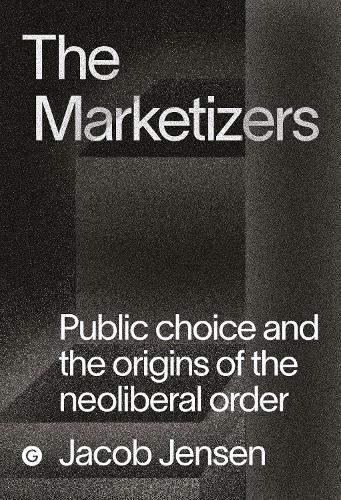 Бумажная книга «The Marketizers:  Public Choice and the Origins of the Neoliberal Order», автор Джейкоб Дженсен - фото №1