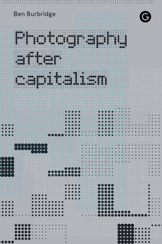 Паперова книга «Photography After Capitalism», автор Бен Бербрідж - фото №1