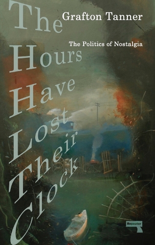 Бумажная книга «The Hours Have Lost Their Clock: The Politics of Nostalgia», автор Графтон Таннер - фото №1