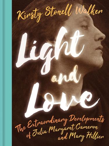Бумажная книга «Light and Love: The Extraordinary Developments of Julia Margaret Cameron and Mary Hillier», автор Кирсти Стонелл Уокер - фото №1