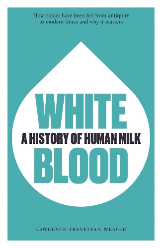 Бумажная книга «White Blood: A History of Human Milk», автор Лоуренс Тревельян Уивер - фото №1