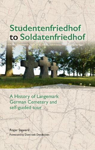 Бумажная книга «Studentenfriedhof to Soldatenfriedhof: A History of Langemark German Cemetery and Self-guided Tour», автор Роджер Стюард - фото №1