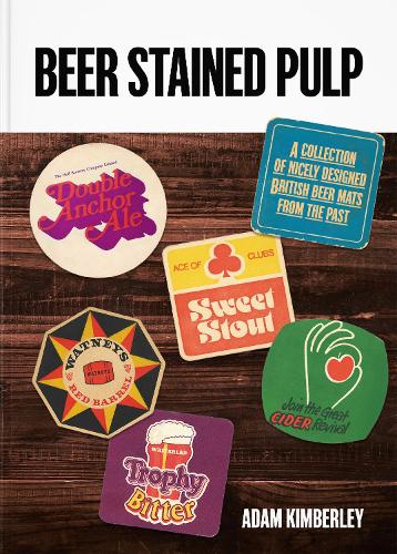 Бумажная книга «Beer Stained Pulp: A Collection of Nicely Designed British Beer Mats from the Past», автор Адам Кимберли - фото №1