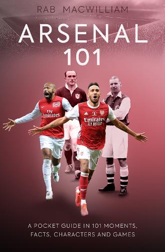 Бумажная книга «Arsenal 101: A Pocket Guide in 101 Moments, Facts, Characters and Games», автор Раб Маквильям - фото №1