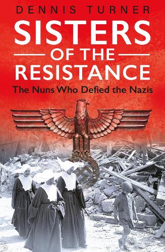 Паперова книга «Sisters of the Resistance: The Nuns Who Defied the Nazis», автор Денніс Дж. Тернер - фото №1