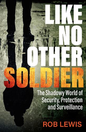 Паперова книга «Like No Other Soldier: The Shadowy World of Security, Protection and Surveillance», автор Роб Люіс - фото №1