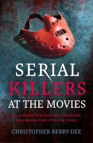 Бумажная книга «Serial Killers at the Movies: My Intimate Talks with Mass Murderers Who Became Stars of the Big Screen», автор Кристофер Берри-Ди - фото №1