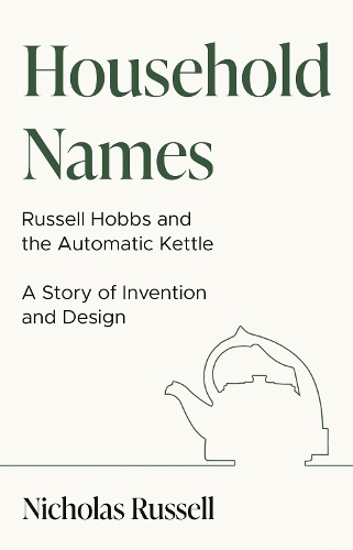 Бумажная книга «Household Names: Russell Hobbs and the Automatic Kettle - A Story of Innovation and Design», автор Николас Рассел - фото №1